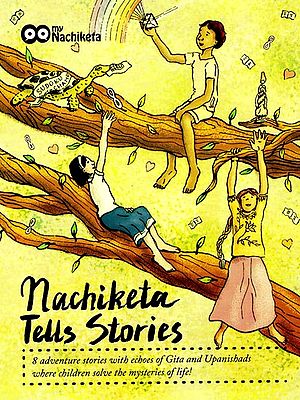 Nachiketa Tells Stories (8 Adventure Stories With Echoes of Gita And Upanishads Where Children Solve The Mysteries of Life)