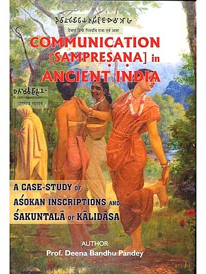Communication (Sampresana) in Ancient India- A Case Study of Ashokan Inscriptions and Sakuntala of Kalidasa