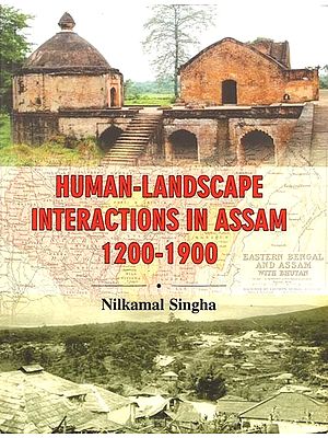 Human- Landscape Interactions in Assam 1200-1900