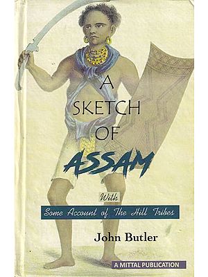 A Sketch of Assam: With Some Account of The Hill Tribes