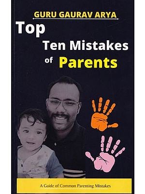 Top Ten Mistakes of Parents (A Guide of Common Parenting Mistakes)