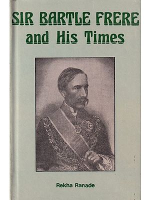 Sir Bartle Frere and His Times: A Study of His Bombay Years, 1862-1867 (An Old and Rare Book)