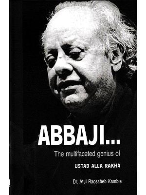 Abbaji The Multifaceted Genius of Ustad Alla Rakha