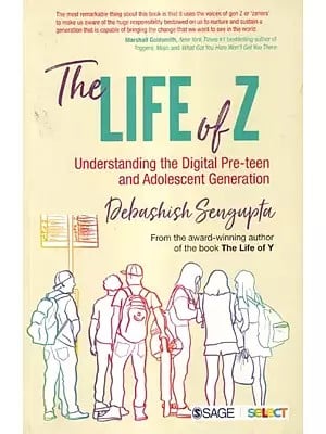 The Life of Z: Understanding the Digital Pre-Teen and Adolescent Generation (From The Award-Winning Author of The Book The Life of Y)