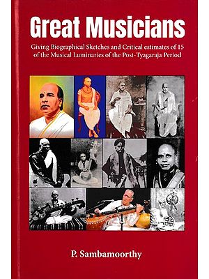 Great Musicians: Giving Biographical Sketches and Critical Estimates of 15 of the Musical Luminaries of the Post-Tyagaraja Period (Photostat)