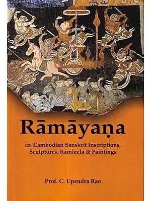 Ramayana in Cambodian Sanskrit Inscriptions, Sculptures, Ramleela & Paintings (An Exploration of a Forgotten Glory of Ramayana in Cambodia)