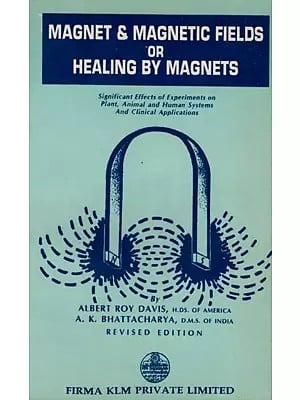 Magnet & Magnetic Fields or Healing by Magnets- Significant Effects of Experiments on Plant, Animal and Human Systems and Clinical Applications  (An Old and Rare Book)