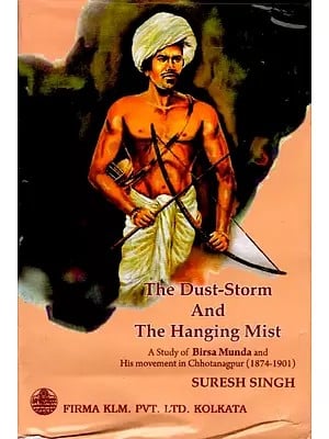 The Dust-Storm and the Hanging Mist-  Study of Birsa Munda and His movement in Chhotanagpur (1874-1901)