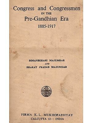 Congress and Congressmen in the Pre-Gandhian Era 1885-1917 (An Old and Rare Book)