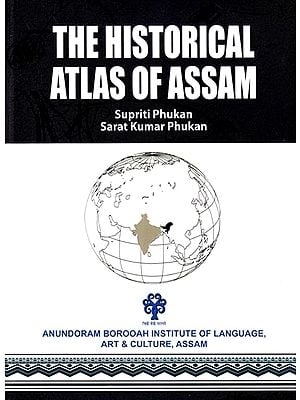 The Historical Atlas of Assam (From Pre-Historic to Modern Period)