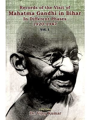Records of the Visit of Mahatma Gandhi in Bihar in Different Phases (1920-1947) (Vol-I)