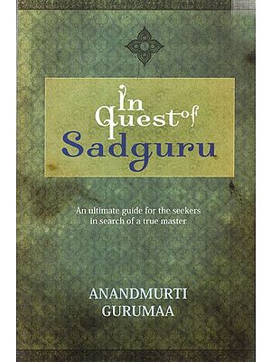 In Quest of Sadguru- An Ultimate Guide for the Seekers in Search of a True Master