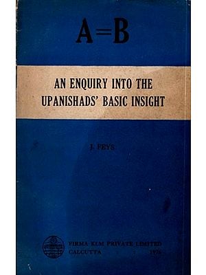 A = B: An Enquiry into the Upanishads' Basic Insight (An Old and Rare Book)