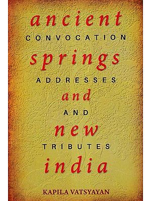 Ancient Springs and New India (Convocation Addresses and Tributes)