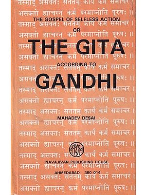 The Gospel of Selfless Action or the Gita According to Gandhi (Translation of the Original In Gujarati, With an Additional Introduction and Commentary)