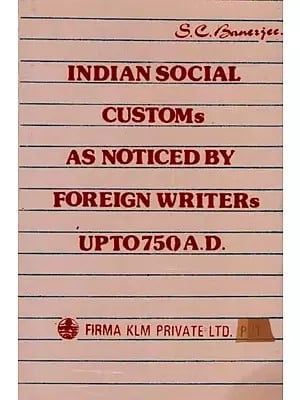 Indian Social Customs as Noticed by Foreign Writers Upto 750 A.D. (An Old and Rare Book)