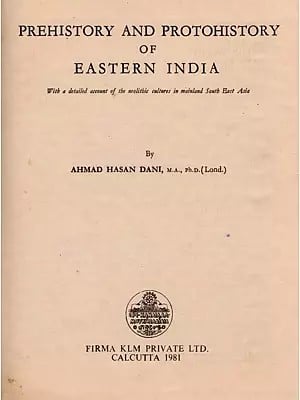Prehistory and Protohistory of Eastern India- With a Detailed Account of the Neolithic Cultures in Mainland South East Asia (An Old and Rare Book)