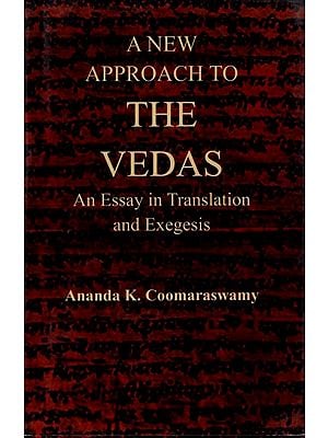 A New Approach to The Vedas: An Essay in Translation and Exegesis