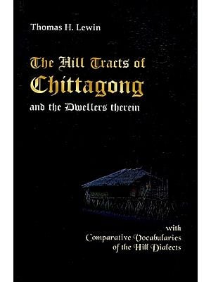 The Hill Tracts of Chittagong and the Dwellers Therein with Comparative Vocabularies of the Hill Dialects