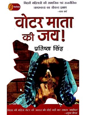 वोटर माता की जय!: Voter Mata Ki Jai! (Living Proof of Social and Political Awareness of Bihar Women- By Pawan Verma)