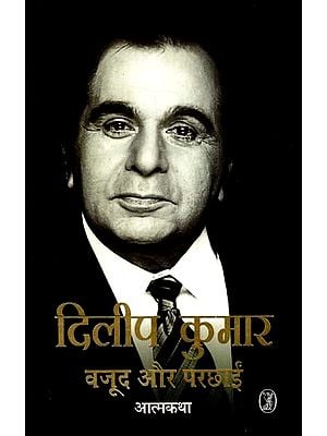 दिलीप कुमार: वजूद और परछाईं- Dilip Kumar: Existence And Shadow (Acting- Story of Samrat Dilip Kumar in his Own Words)