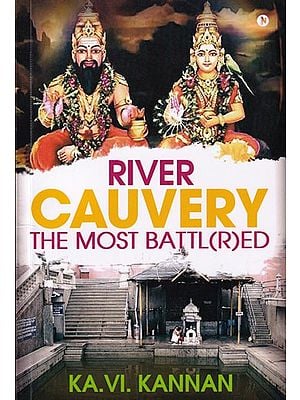 River Cauvery The Most Battl(R)Ed: River Cauvery, the Most Revered yet the Most Battl(R)Ed