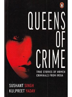 Queens of Crime: True Stories of Women Criminals from India