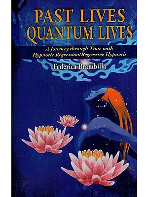 Past Lives Quantum Lives (A Journey Through Time With Hyonotic Regression/Regressive Hypnosis)