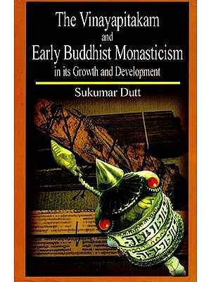 The Vinayapitakam and Early Buddhist Monasticism in Its Growth and Development
