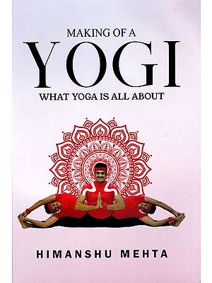 Making of a Yogi: What Yoga is all About