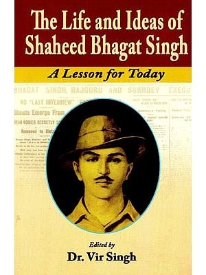 The Life And Ideas of Shaheed Bhagat Singh - A Lesson For Today
