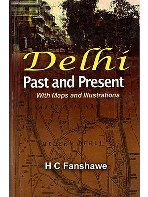 Delhi Past and Present With Maps and Illustrations