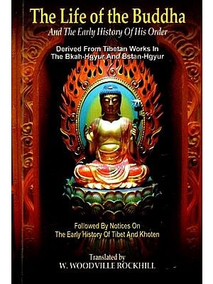 The Life of The Buddha - And The Early History of His Order (Derived From Tibetan Works in The Bkah-Hgyur And Bstan-Hgyur