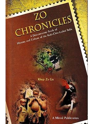 Zo Chronicles: A Documentary Study of History and Culture of The Kuki-Chin-Lushai Tribe