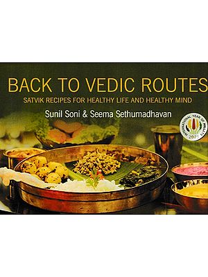 Back to Vedic Routes (Satvik Recipes for Healthy Life and Healthy Mind)