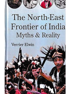 The North-East Frontier of India Myths & Reality