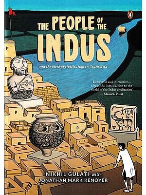 The People of the Indus (And the Birth of Civilization in South Asia)