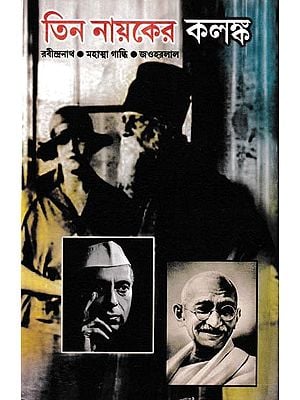 তিন নায়কের কলঙ্ক  রবীন্দ্রনাথ  মহাত্মা গান্ধী  জওহরলাল: A Critical Biographical Analysis of Rabindranath, Mahatma Gandhi & Jawharlal (Bengali)
