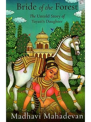 Bride of The Forest The Untold Story of Yayati's Daughter