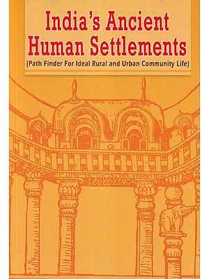 India's Ancient Human Settlements (Path Finder For Ideal Rural and Urban Community Life)