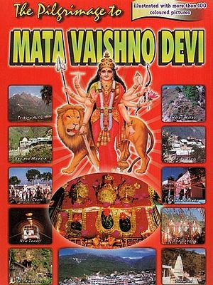 The Pilgrimage to Mata Vaishno Devi (Illustrated With More Than 100 Coloured Pictures)