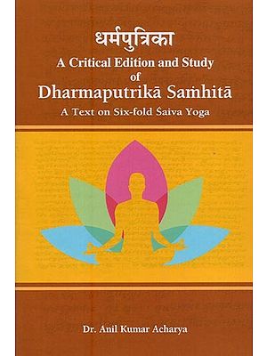 धर्मपुत्रिका- A Critical Edition and Study of Dharmaputrika Samhita: A Text on Six-fold Saiva Yoga
