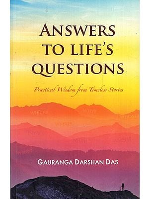 Answers To Life's Questions (Practical Wisdom From Timeless Stories)