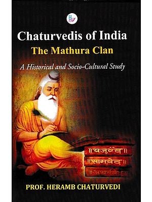 Chaturvedis of India The Mathura Clan (A Historical and Socio-Cultural Study)