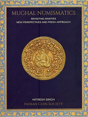 Mughal Numismatics: Revisiting Rarities New Perspectives and Fresh Approach