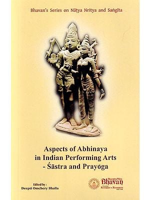 Aspects of Abhinaya in Indian Performing Arts-Sastra and Prayoga