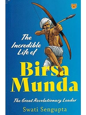 The Incredible Life of Birsa Munda: The Great Revolutionary Leader