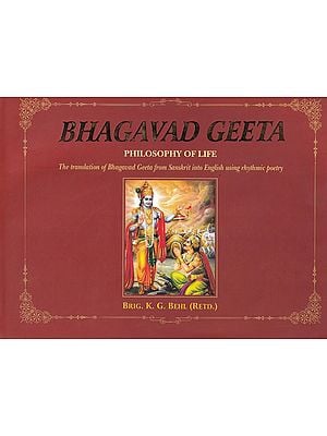 Bhagavad Geeta: Philosophy of Life (The Translation of Bhagavad Geeta from Sanskrit into English Using Rhythmic Poetry)