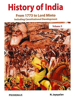 History of India: From 1773 to Lord Minto- Including Constitutional Development (Volume-3)