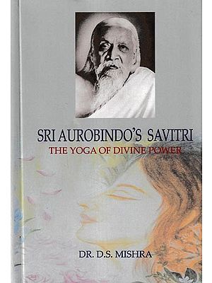 Sri Aurobindo's Savitri The Yoga of Divine Power